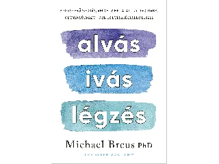 BREUS, MICHAEL DR.: ALVÁS, IVÁS, LÉGZÉS - 3 EGYSZERŰ SZOKÁS, AMIVEL 3 HÉT ALATT NYUGODTABB, KIEGYENS