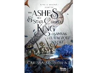 BROADBENT, CARISSA: THE ASHES AND THE STAR-CURSED KING - A HAMVAK ÉS AZ ELÁTKOZOTT KIRÁLY (ÉLDEKORÁ)