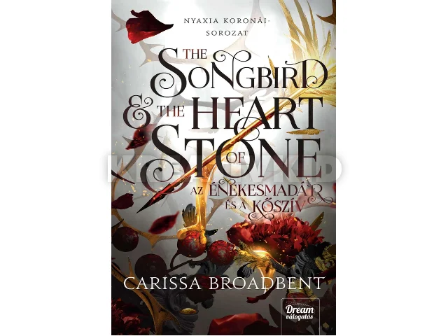 BROADBENT, CARISSA: THE SONGBIRD AND THE HEART OF STONE - AZ ÉNEKESMADÁR ÉS A KŐSZÍV