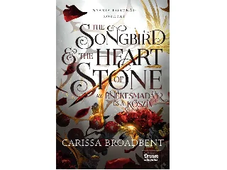 BROADBENT, CARISSA: THE SONGBIRD AND THE HEART OF STONE - AZ ÉNEKESMADÁR ÉS A KŐSZÍV (ÉLDEKORÁLT)