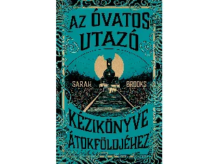 BROOKS, SARAH: AZ ÓVATOS UTAZÓ KÉZIKÖNYVE ÁTOKFÖLDJÉHEZ