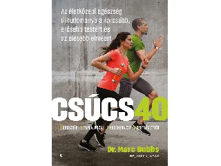 BUBBS, MARC DR.: CSÚCS 40 - AZ ÉLETKÖZEPI EGÉSZSÉG ÚJ TUDOMÁNYA A KARCSÚBB, ERŐSEBB TESTÉRT...
