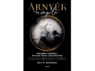 BUCHWALD, FELIX R.: ÁRNYÉKNAPLÓ - ÖNISMERETI KÉZIKÖNYV ÖNMAGAD TELJES ELFOGADÁSÁHOZ