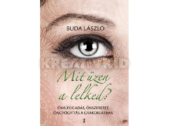 BUDA LÁSZLÓ: MIT ÜZEN A LELKED? - ÖNELFOGADÁS, ÖNSZERETET, ÖNGYÓGYÍTÁS A GYAKORLATBAN