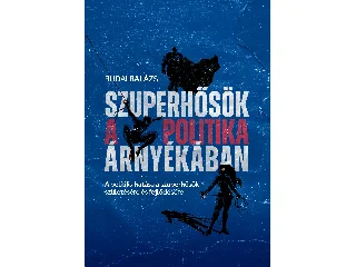 BUDAI BALÁZS: SZUPERHŐSÖK A POLITIKA ÁRNYÉKÁBAN