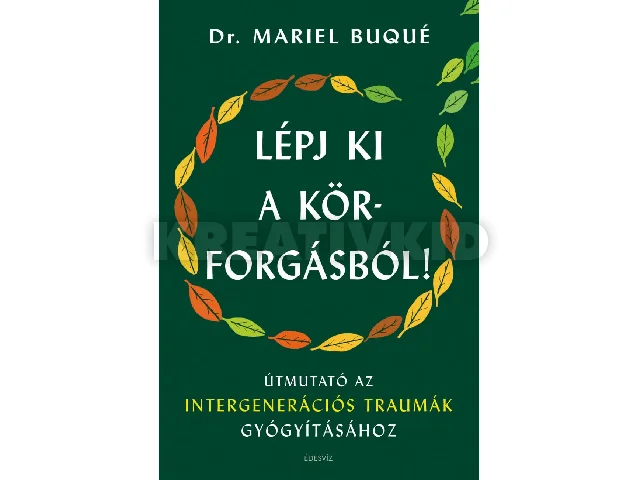 BUQUÉ, MARIEL DR.: LÉPJ KI A KÖRFORGÁSBÓL! - ÚTMUTATÓ AZ INTERGENERÁCIÓS TRAUMÁK GYÓGYÍTÁSÁHOZ