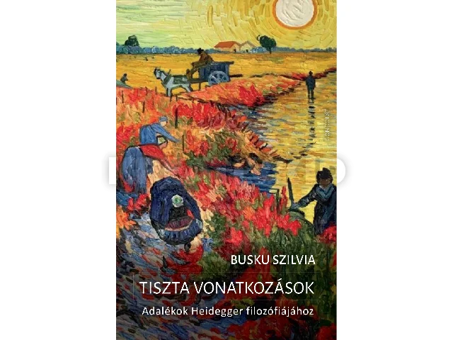 BUSKU SZILVIA: TISZTA VONATKOZÁSOK - ADALÉKOK HEIDEGGER FILOZÓFIÁJÁHOZ