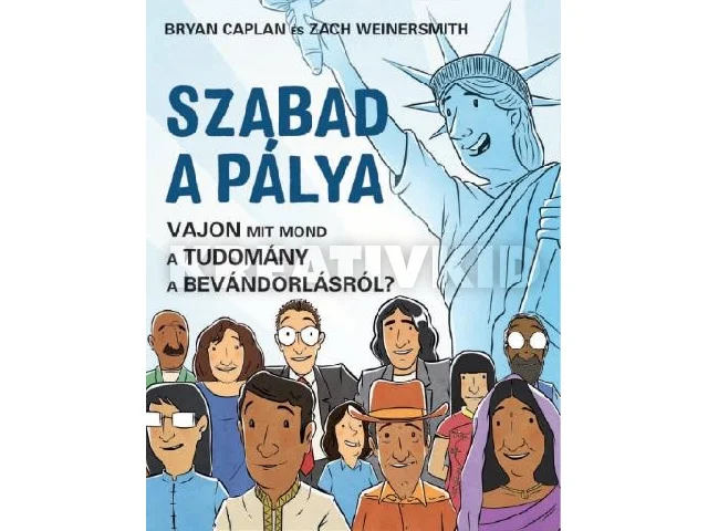 CAPLAN, BRYAN: SZABAD A PÁLYA - VAJON MIT MOND A TUDOMÁNY A BEVÁNDORLÁSRÓL?