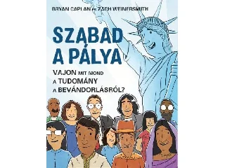 CAPLAN, BRYAN: SZABAD A PÁLYA - VAJON MIT MOND A TUDOMÁNY A BEVÁNDORLÁSRÓL?