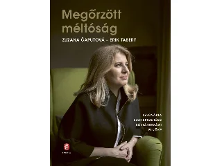 CAPUTOVÁ, ZUZANA - TABERY, ERIK: MEGŐRZÖTT MÉLTÓSÁG - SZLOVÁKIA LEGNÉPSZERŰBB KÖZTÁRSASÁGI ELNÖKE