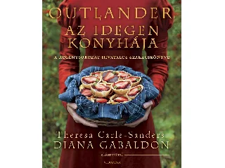 CARLE-SANDERS, THERESA - GABALDON, DIANA: OUTLANDER - AZ IDEGEN KONYHÁJA (A REGÉNYSOROZAT HIVATALOS SZAKÁCSKÖNYVE)