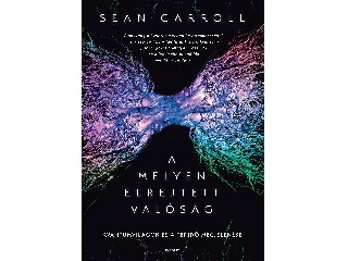 CAROLL, SEAN: A MÉLYEN ELREJTETT VALÓSÁG - KVANTUMVILÁGOK ÉS A TÉRIDŐ MEGJELENÉSE