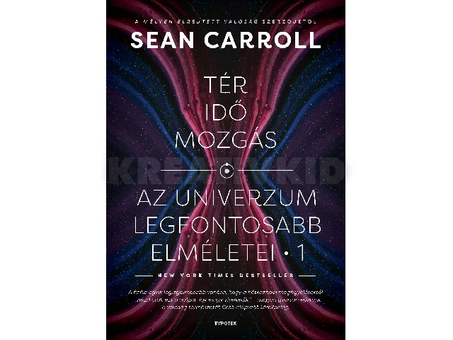 CAROLL, SEAN: TÉR, IDŐ, MOZGÁS - AZ UNIVERZUM LEGFONTOSABB ELMÉLETEI 1.