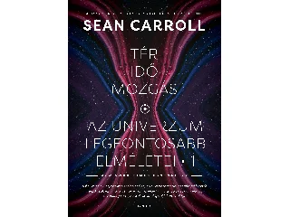CAROLL, SEAN: TÉR, IDŐ, MOZGÁS - AZ UNIVERZUM LEGFONTOSABB ELMÉLETEI 1.