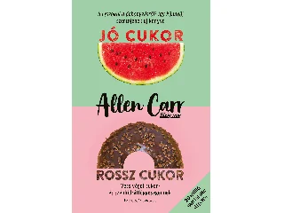 CARR, ALLEN: JÓ CUKOR, ROSSZ CUKOR - VESS VÉGET CUKOR ÉS SZÉNHIDRÁTFÜGGŐSÉGEDNEK