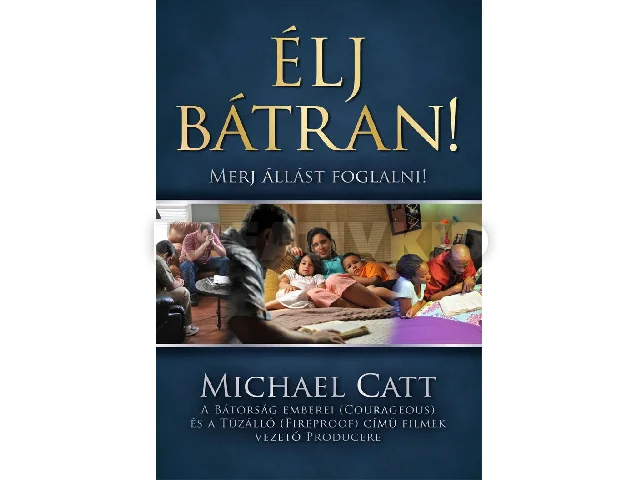 CATT, MICHAEL: ÉLJ BÁTRAN! - MERJ ÁLLÁST FOGLALNI!