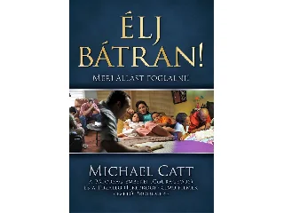 CATT, MICHAEL: ÉLJ BÁTRAN! - MERJ ÁLLÁST FOGLALNI!