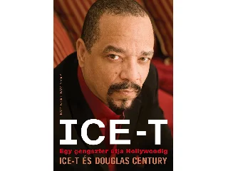 CENTURY DOUGLAS , ICE-T: ICE-T - EGY GENGSZTER ÚTJA HOLLYWOODIG