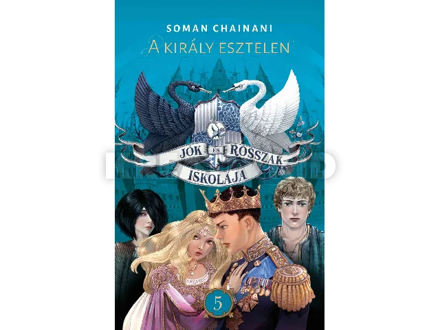 CHAINANI, SOMAN: JÓK ÉS ROSSZAK ISKOLÁJA 5. - A KIRÁLY ESZTELEN