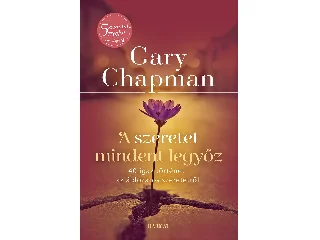 CHAPMAN, GARY: A SZERETET MINDENT LEGYŐZ - 40 IGAZ TÖRTÉNET AZ ÁLDOZATOS SZERETETRŐL