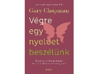 CHAPMAN, GARY: VÉGRE EGY NYELVET BESZÉLÜNK - ŐSZINTE KOMMUNIKÁCIÓ ÉS INTIMITÁS A HÁZASSÁGBAN