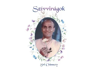CHINMOY, SRI: SZÍVVIRÁGOK