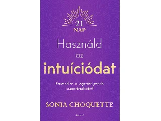 CHOQUETTE, SONIA: HASZNÁLD AZ INTUÍCIÓDAT - ÉBRESZD FEL A LEGERŐTELJESEBB SZUPERÉRZÉKEDET!