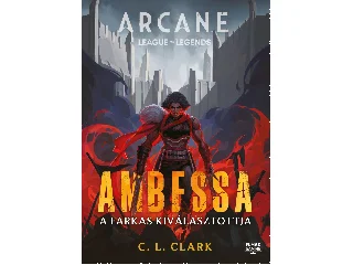 CLARK, C.L: AMBESSA - A FARKAS KIVÁLASZTOTTJA ( ARCANE:LEAGUE OF LEGENDS)