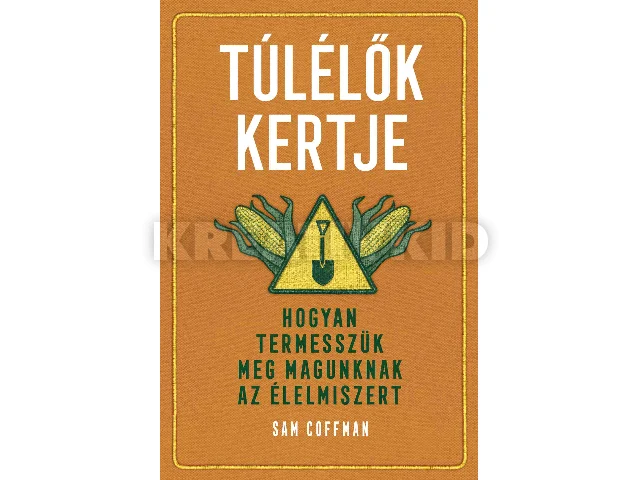COFFMAN, SAM: TÚLÉLŐK KERTJE - HOGYAN TERMESSZÜK MEG MAGUNKNAK AZ ÉLELMISZERT