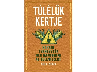 COFFMAN, SAM: TÚLÉLŐK KERTJE - HOGYAN TERMESSZÜK MEG MAGUNKNAK AZ ÉLELMISZERT