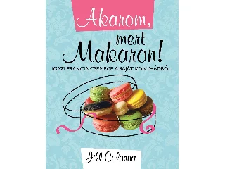 COLONNA, JILL: AKAROM, MERT MAKARON! - IGAZI FRANCIA CSEMEGE A SAJÁT KONYHÁDBÓL