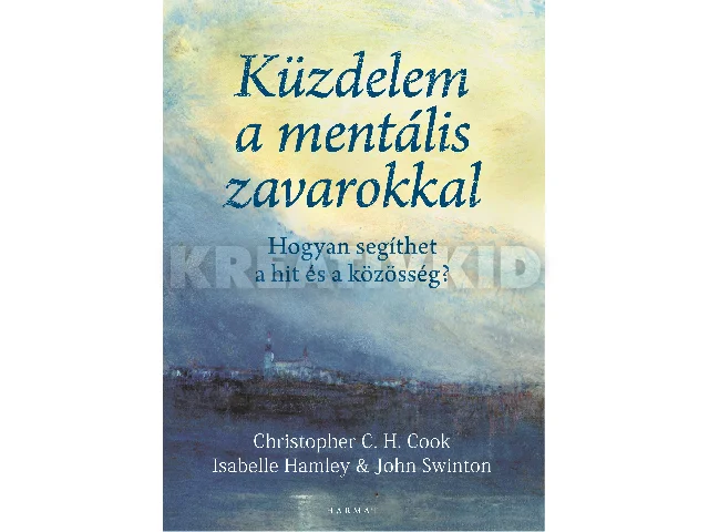 COOK, CHRISTOPHER C.H.HAMLEY, ISABELLE: KÜZDELEM A MENTÁLIS ZAVAROKKAL - HOGYAN SEGÍTHET A HIT ÉS A KÖZÖSSÉG?