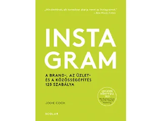 COOK, JODIE: INSTAGRAM - A BRAND-, AZ ÜZLET- ÉS A KÖZÖSSÉGÉPÍTÉS 125 SZABÁLYA