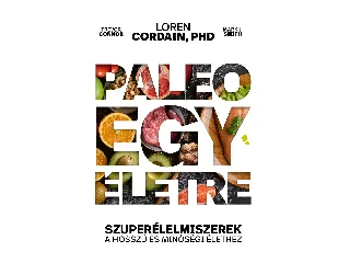 CORDAIN, LOREN PHD.: PALEO EGY ÉLETRE - SZUPERÉLELMISZEREK A HOSSZÚ ÉS MINŐSÉGI ÉLETHEZ