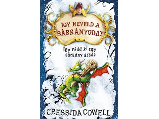 COWELL, CRESSIDA: ÍGY NEVELD A SÁRKÁNYODAT 4. - ÍGY VÉDD KI EGY SÁRKÁNY ÁTKÁT