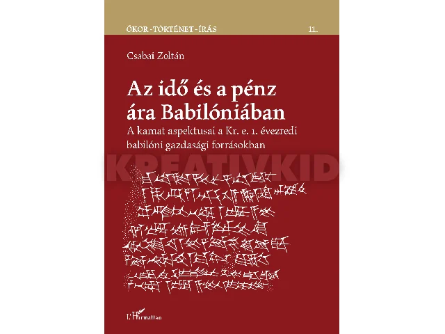 CSABAI ZOLTÁN: AZ IDŐ ÉS A PÉNZ ÁRA BABILÓNIÁBAN - ÓKOR-TÖRTÉNET-ÍRÁS 11.