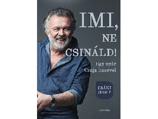 CSÁKI JUDIT: IMI, NE CSINÁLD! - EGY NYÁR CSUJA IMRÉVEL