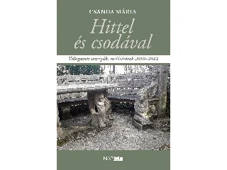 CSANDA MÁRIA: HITTEL ÉS CSODÁVAL - VÁLOGATOTT INTERJÚK, TUDÓSÍTÁSOK 2010-2022