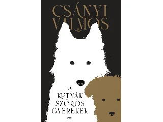 CSÁNYI VILMOS: A KUTYÁK SZŐRÖS GYEREKEK