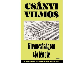 CSÁNYI VILMOS: KÍVÁNCSISÁGOM TÖRTÉNETE - NÁDASDY ÁDÁM ELŐSZAVÁVAL