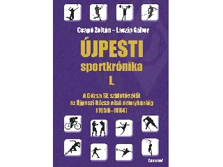 CSAPÓ ZOLTÁN - LASZIP GÁBOR: ÚJPESTI SPORTKRÓNIKA I.