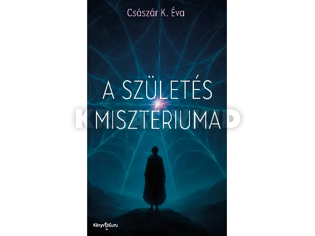 CSÁSZÁR K. ÉVA: A SZÜLETÉS MISZTÉRIUMA