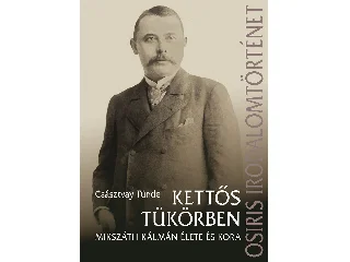 CSÁSZTVAY TÜNDE: KETTŐS TÜKÖRBEN - MIKSZÁTH KÁLMÁN ÉLETE ÉS KORA
