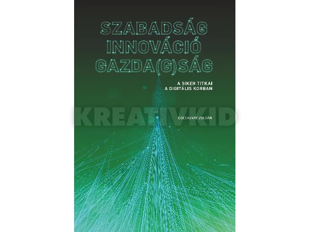 CSÉFALVAY ZOLTÁN: SZABADSÁG INNOVÁCIÓ GAZDA(G)SÁG - A SIKER TITKAI A DIGITÁLIS KORBAN