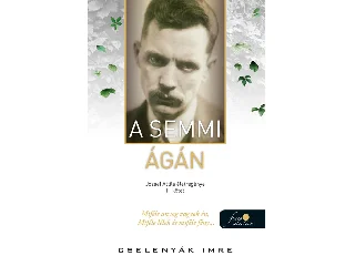 CSELENYÁK IMRE: A SEMMI ÁGÁN - JÓZSEF ATTILA ÉLETREGÉNYE II. KÖTET