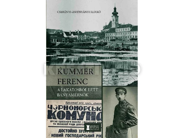 CSERÉNYI-ZSITNYÁNYI ILDIKÓ: KUMMER FERENC - A LAKATOSBÓL LETT BÁNYAMÉRNÖK