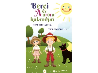 CSETE-SZABÓ BIANKA: BERCI ÉS AURÓRA KALANDJAI - MESÉK ÖRÖKMOZGÓKNAK