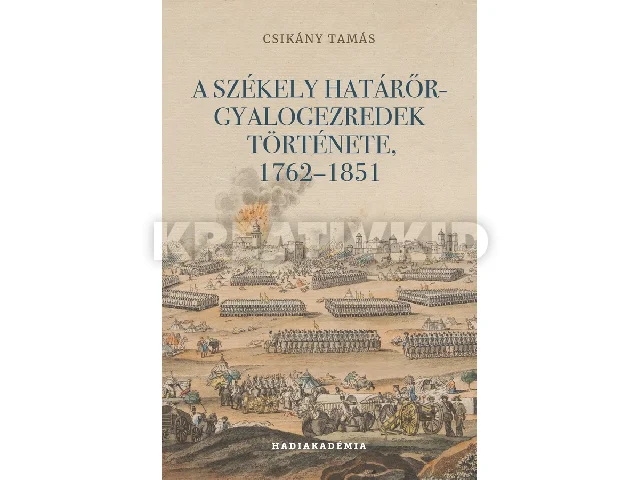 CSIKÁNY TAMÁS: A SZÉKELY HATÁRŐR-GYALOGEZREDEK TÖRTÉNETE, 17621851
