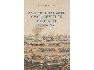 CSIKÁNY TAMÁS: A SZÉKELY HATÁRŐR-GYALOGEZREDEK TÖRTÉNETE, 17621851