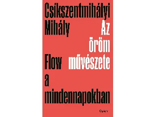 CSÍKSZENTMIHÁLYI MIHÁLY: AZ ÖRÖM MŰVÉSZETE - FLOW A MINDENNAPOKBAN